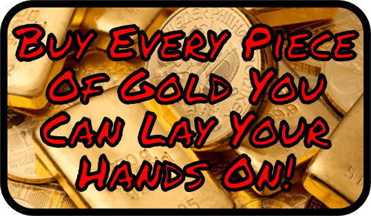 Buy Every Piece Of Gold You Can Lay Your Hands On