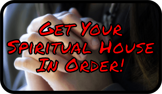 Get Your Spiritual House In Order