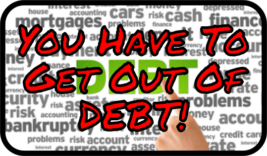 You Have To Get Out Of Debt